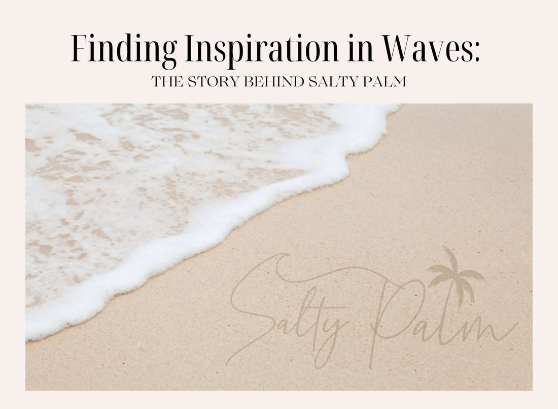 Finding Inspiration in Waves: The Story Behind Salty Palm