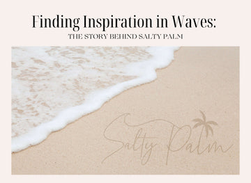 Finding Inspiration in Waves: The Story Behind Salty Palm